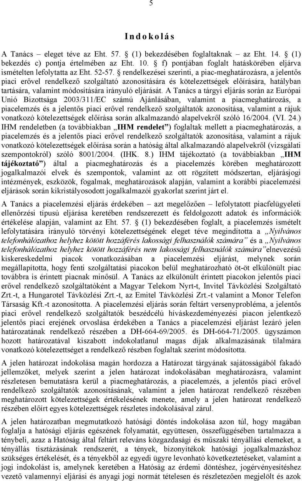 rendelkezései szerinti, a piac-meghatározásra, a jelentős piaci erővel rendelkező szolgáltató azonosítására és kötelezettségek előírására, hatályban tartására, valamint módosítására irányuló