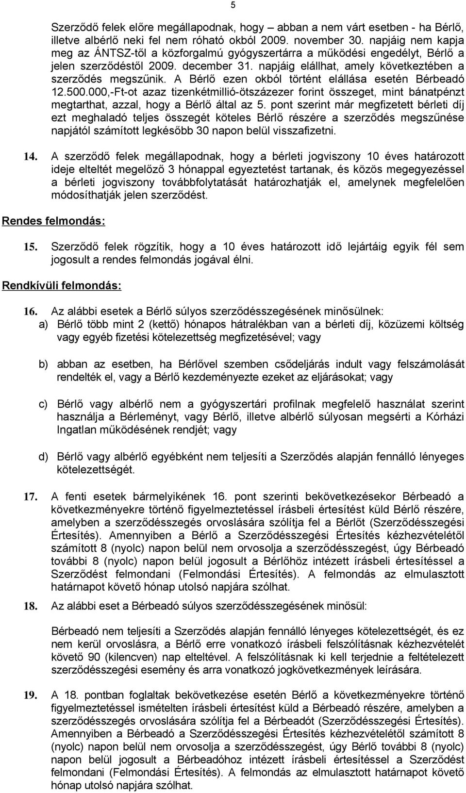 A Bérlő ezen okból történt elállása esetén Bérbeadó 12.500.000,-Ft-ot azaz tizenkétmillió-ötszázezer forint összeget, mint bánatpénzt megtarthat, azzal, hogy a Bérlő által az 5.