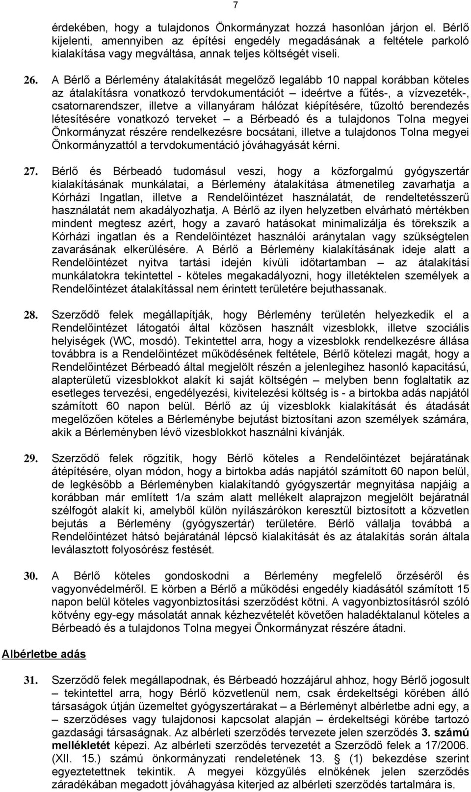 A Bérlő a Bérlemény átalakítását megelőző legalább 10 nappal korábban köteles az átalakításra vonatkozó tervdokumentációt ideértve a fűtés-, a vízvezeték-, csatornarendszer, illetve a villanyáram