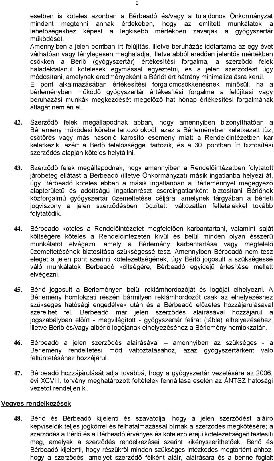 Amennyiben a jelen pontban írt felújítás, illetve beruházás időtartama az egy évet várhatóan vagy ténylegesen meghaladja, illetve abból eredően jelentős mértékben csökken a Bérlő (gyógyszertár)