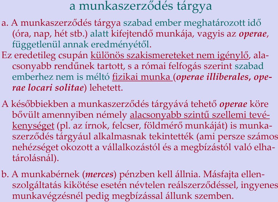 solitae) lehetett. A későbbiekben a munkaszerződés tárgyává tehető operae köre bővült amennyiben némely alacsonyabb szintű szellemi tevékenységet (pl.