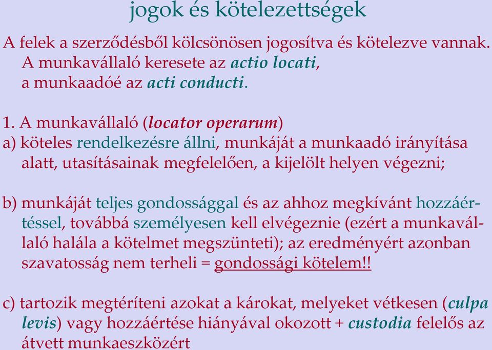 teljes gondossággal és az ahhoz megkívánt hozzáértéssel, továbbá személyesen kell elvégeznie (ezért a munkavállaló halála a kötelmet megszünteti); az eredményért azonban