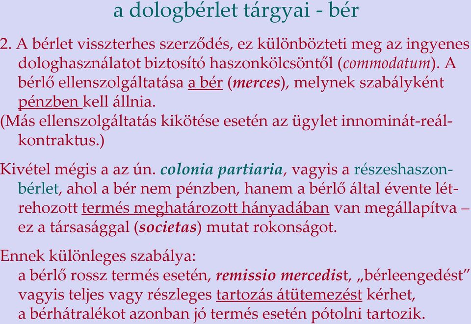 colonia partiaria, vagyis a részeshaszonbérlet, ahol a bér nem pénzben, hanem a bérlő által évente létrehozott termés meghatározott hányadában van megállapítva ez a társasággal