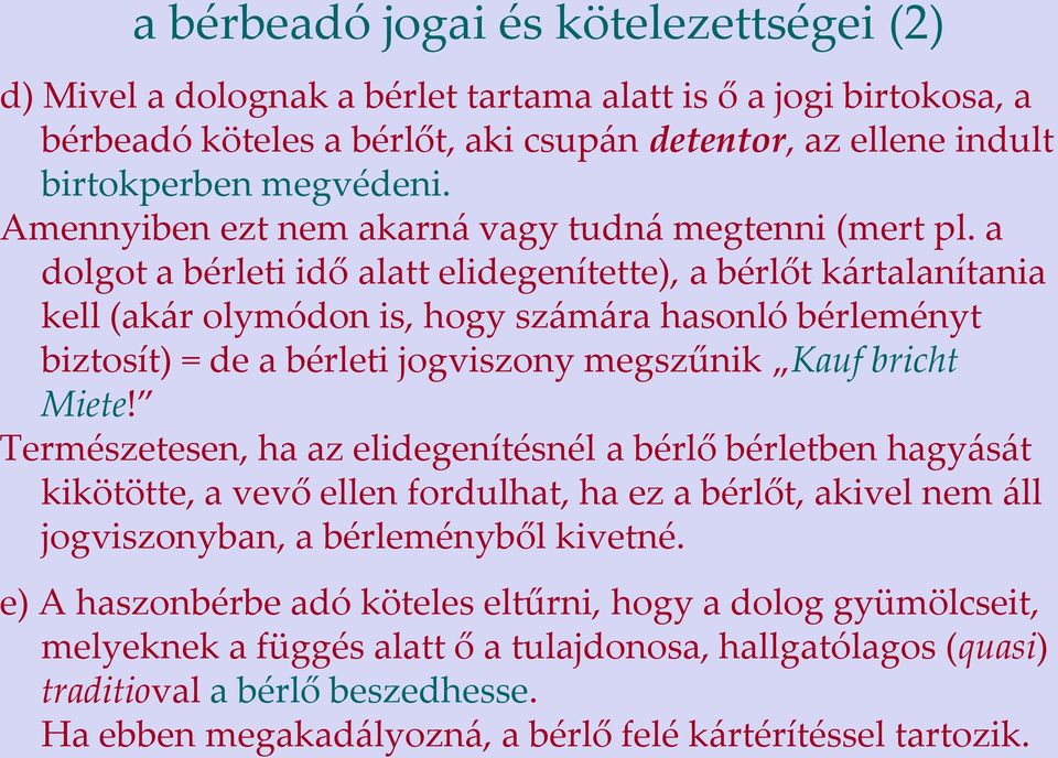 a dolgot a bérleti idő alatt elidegenítette), a bérlőt kártalanítania kell (akár olymódon is, hogy számára hasonló bérleményt biztosít) = de a bérleti jogviszony megszűnik Kauf bricht Miete!