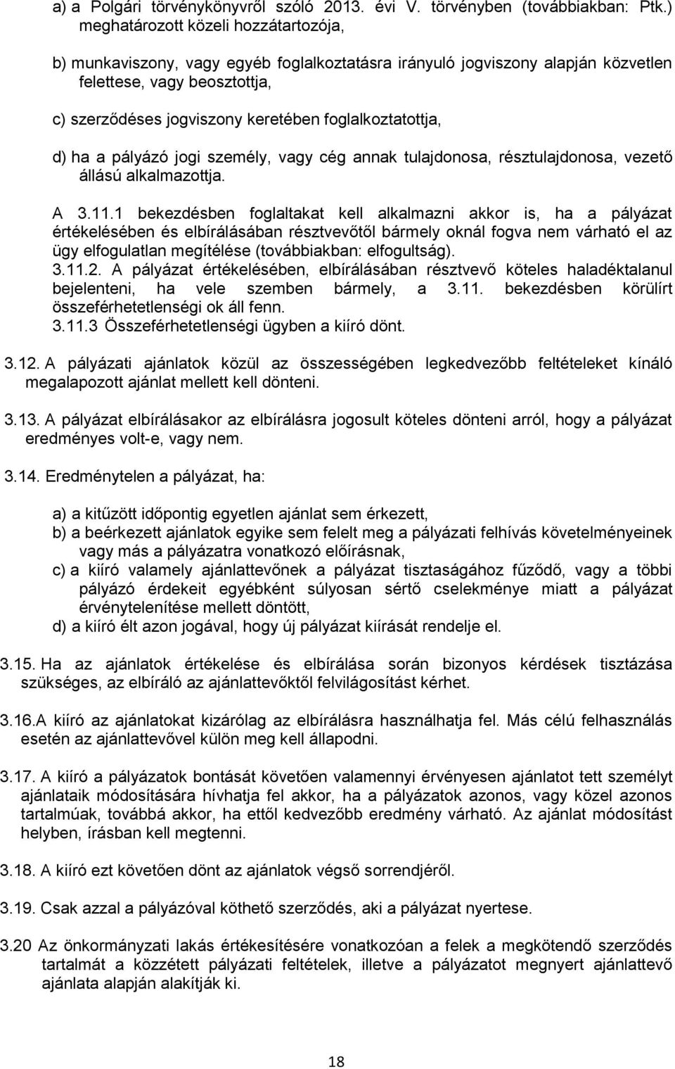 foglalkoztatottja, d) ha a pályázó jogi személy, vagy cég annak tulajdonosa, résztulajdonosa, vezető állású alkalmazottja. A 3.11.