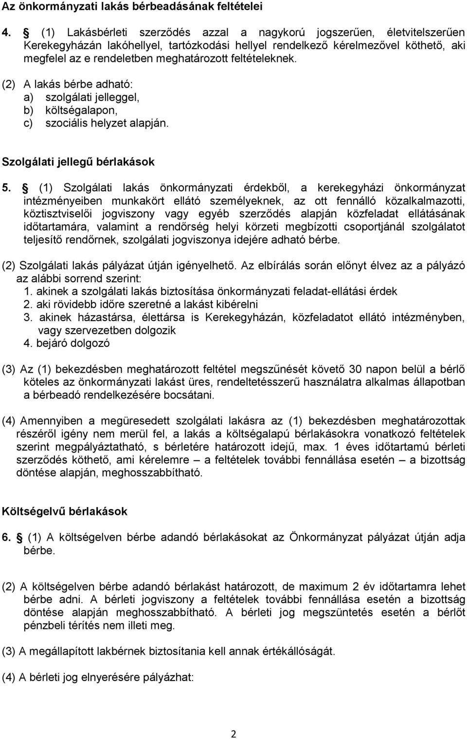 feltételeknek. (2) A lakás bérbe adható: a) szolgálati jelleggel, b) költségalapon, c) szociális helyzet alapján. Szolgálati jellegű bérlakások 5.