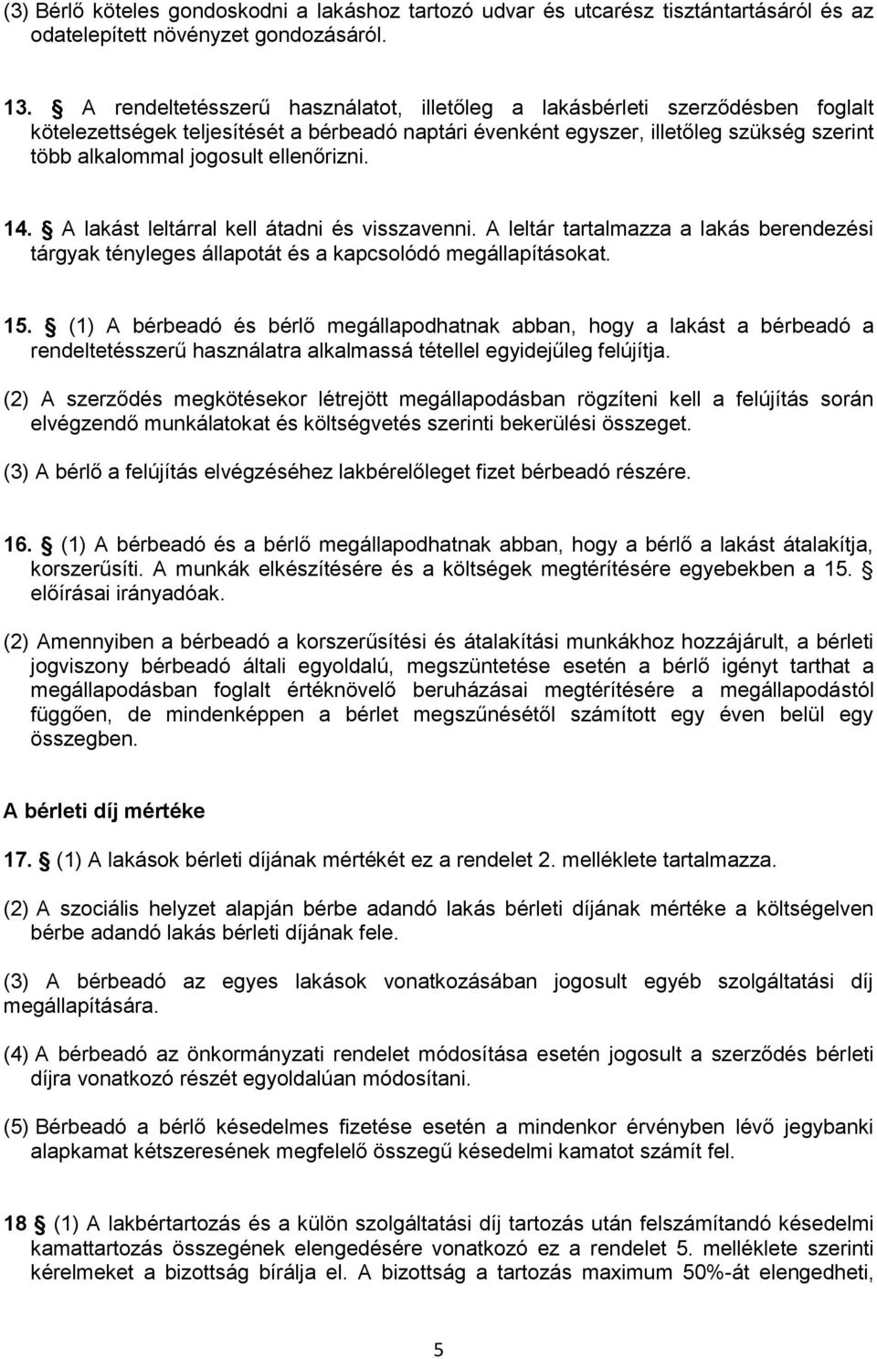 ellenőrizni. 14. A lakást leltárral kell átadni és visszavenni. A leltár tartalmazza a lakás berendezési tárgyak tényleges állapotát és a kapcsolódó megállapításokat. 15.