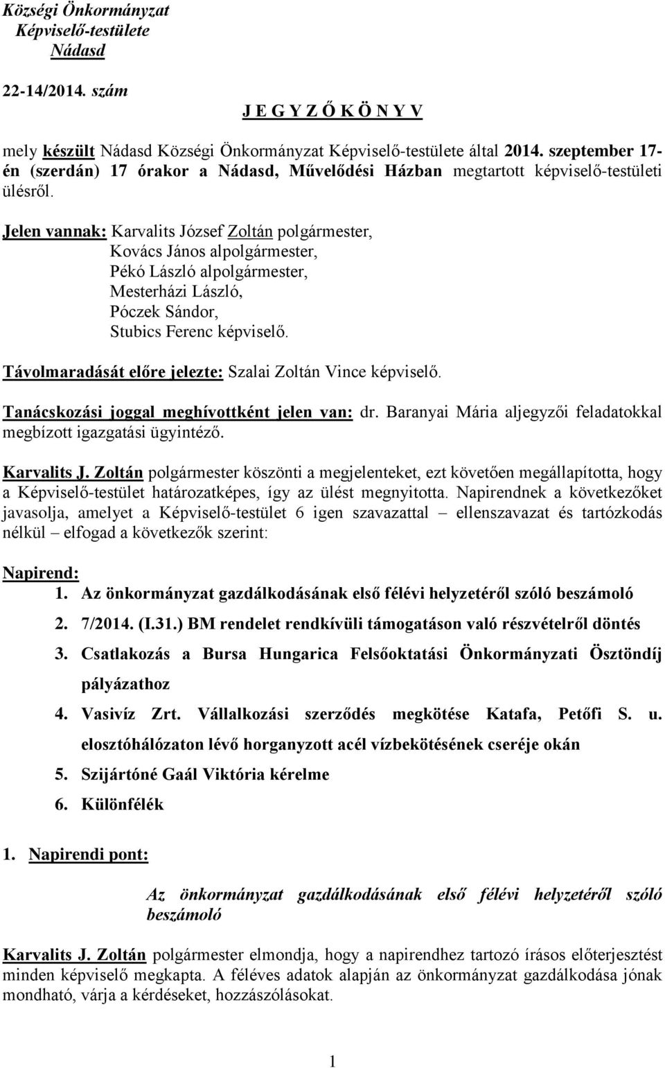 Jelen vannak: Karvalits József Zoltán polgármester, Kovács János alpolgármester, Pékó László alpolgármester, Mesterházi László, Póczek Sándor, Stubics Ferenc képviselő.