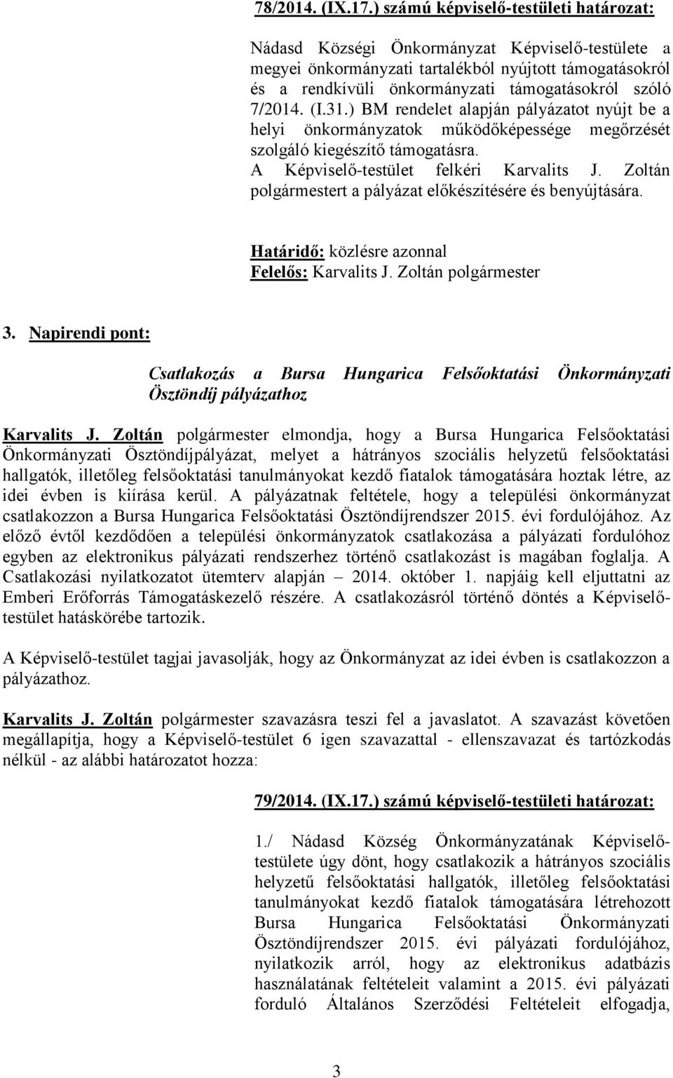 7/2014. (I.31.) BM rendelet alapján pályázatot nyújt be a helyi önkormányzatok működőképessége megőrzését szolgáló kiegészítő támogatásra. A Képviselő-testület felkéri Karvalits J.