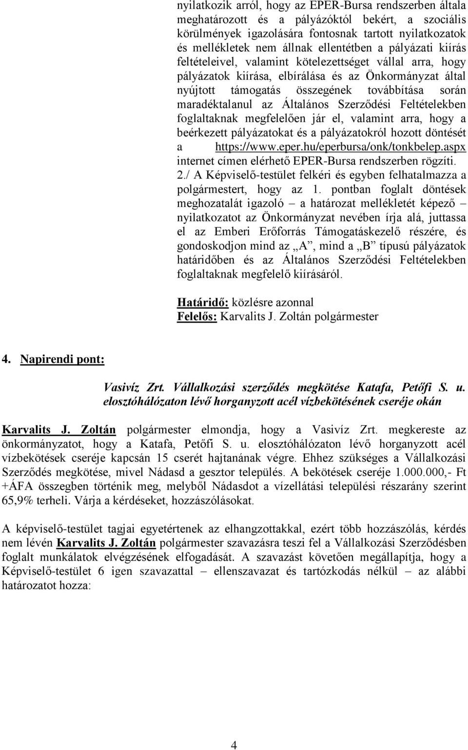 maradéktalanul az Általános Szerződési Feltételekben foglaltaknak megfelelően jár el, valamint arra, hogy a beérkezett pályázatokat és a pályázatokról hozott döntését a https://www.eper.