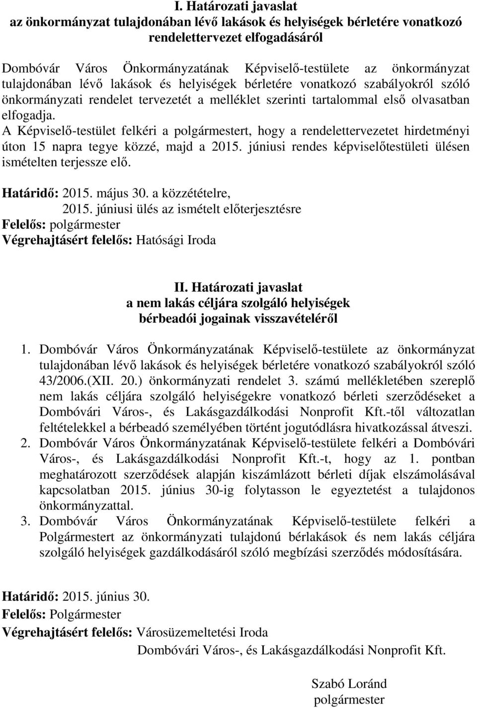 A Képviselő-testület felkéri a polgármestert, hogy a rendelettervezetet hirdetményi úton 15 napra tegye közzé, majd a 2015. júniusi rendes képviselőtestületi ülésen ismételten terjessze elő.