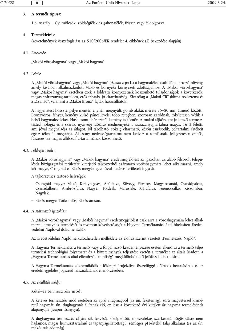 ) a hagymafélék családjába tartozó növény, amely kiválóan alkalmazkodott Makó és környéke környezeti adottságaihoz.