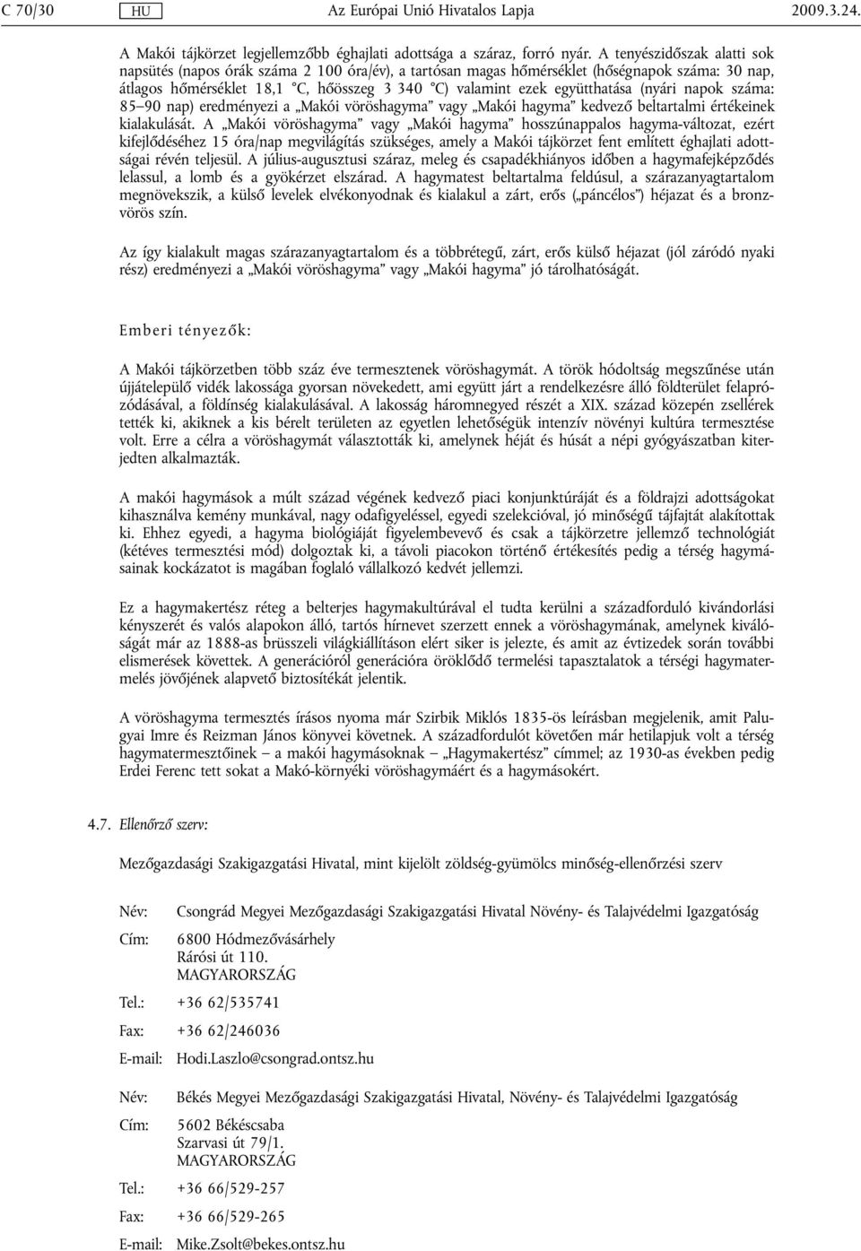 (nyári napok száma: 85 90 nap) eredményezi a Makói vöröshagyma vagy Makói hagyma kedvező beltartalmi értékeinek kialakulását.