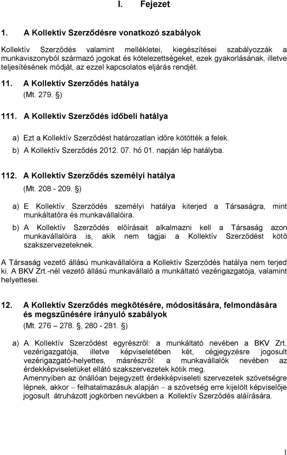 teljesítésének módját, az ezzel kapcsolatos eljárás rendjét. 11. A Kollektív Szerződés hatálya (Mt. 279. ) 111.