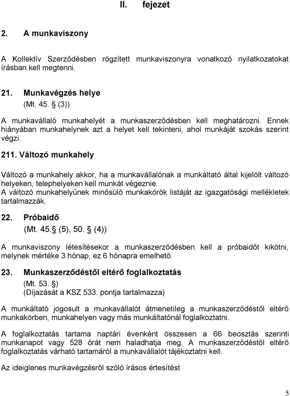 Változó munkahely Változó a munkahely akkor, ha a munkavállalónak a munkáltató által kijelölt változó helyeken, telephelyeken kell munkát végeznie.