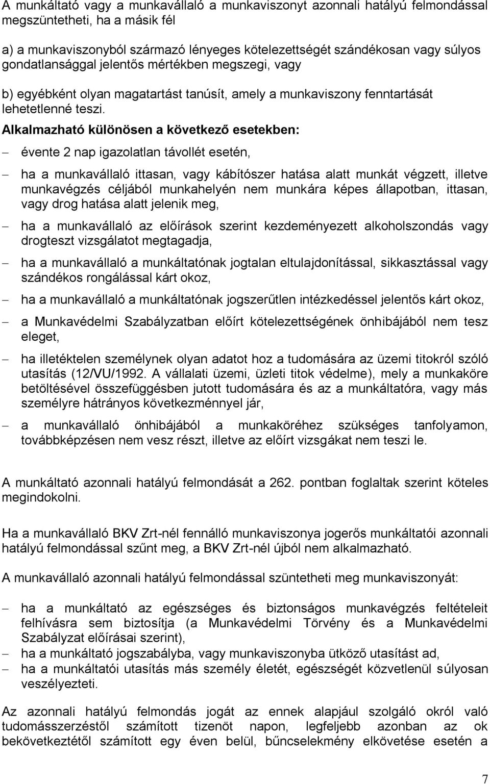 Alkalmazható különösen a következő esetekben: évente 2 nap igazolatlan távollét esetén, ha a munkavállaló ittasan, vagy kábítószer hatása alatt munkát végzett, illetve munkavégzés céljából