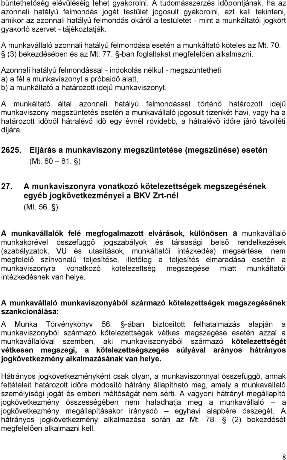 jogkört gyakorló szervet - tájékoztatják. A munkavállaló azonnali hatályú felmondása esetén a munkáltató köteles az Mt. 70. (3) bekezdésében és az Mt. 77. -ban foglaltakat megfelelően alkalmazni.