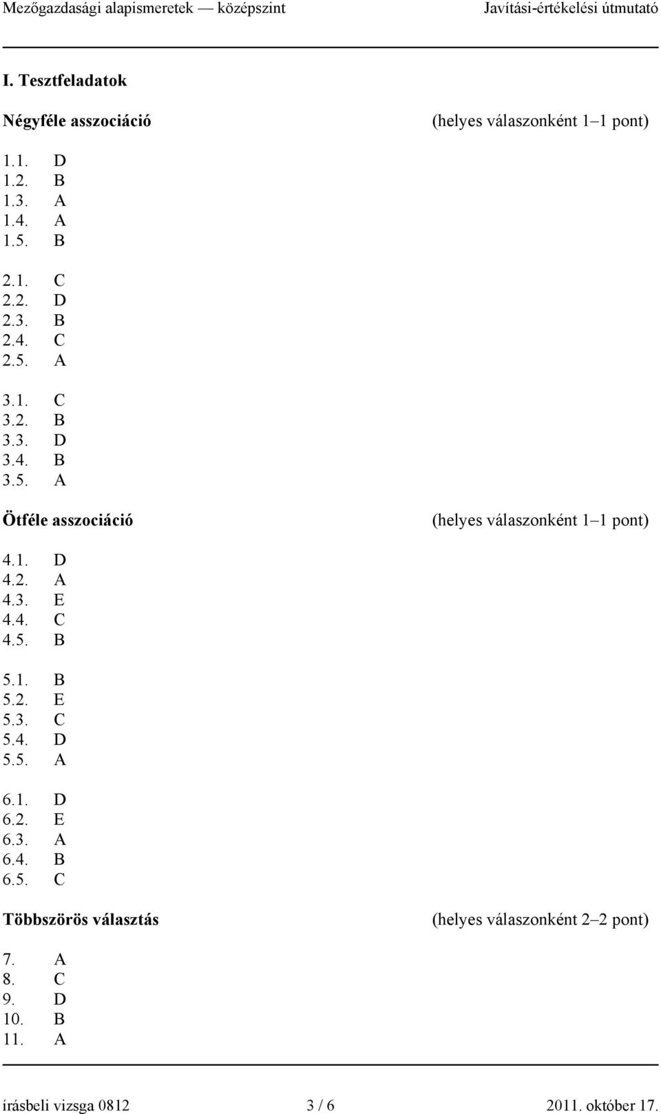 1. D 4.2. A 4.3. E 4.4. C 4.5. B 5.1. B 5.2. E 5.3. C 5.4. D 5.5. A 6.1. D 6.2. E 6.3. A 6.4. B 6.5. C Többszörös választás (helyes válaszonként 2 2 pont) 7.