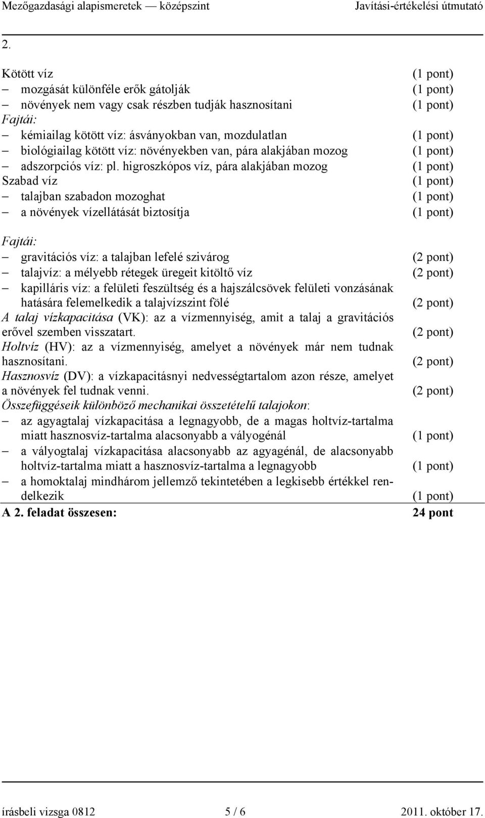 higroszkópos víz, pára alakjában mozog Szabad víz talajban szabadon mozoghat a növények vízellátását biztosítja Fajtái: gravitációs víz: a talajban lefelé szivárog talajvíz: a mélyebb rétegek üregeit