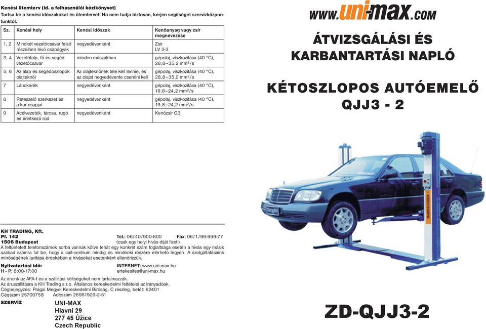 negyedévenként minden műszakban Az olajteknőnek tele kell lennie, és az olajat negyedévente cserélni kell Zsír LV 2-3 gépolaj, viszkozitása (40 C), 28,8 ~ 35,2 mm 2 /s gépolaj, viszkozitása (40 C),