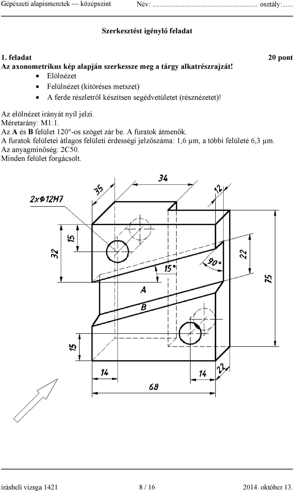 Az elölnézet irányát nyíl jelzi. Méretarány: M1:1. Az A és B felület 120 -os szöget zár be. A furatok átmenők.