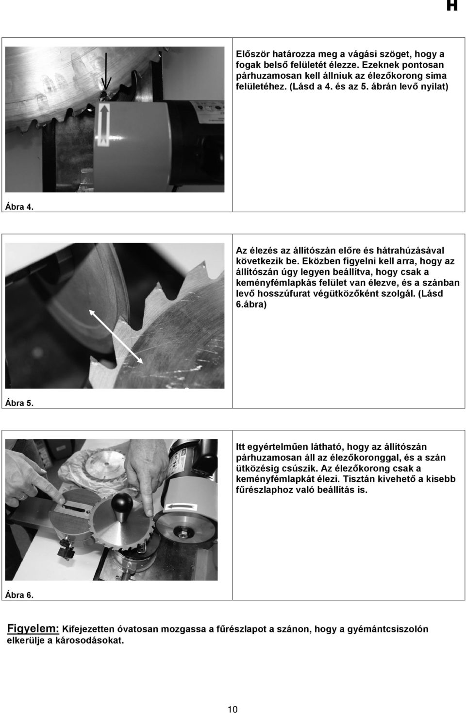 Eközben figyelni kell arra, hogy az állítószán úgy legyen beállítva, hogy csak a keményfémlapkás felület van élezve, és a szánban levõ hosszúfurat végütközõként szolgál. (Lásd 6.ábra) Ábra 5.