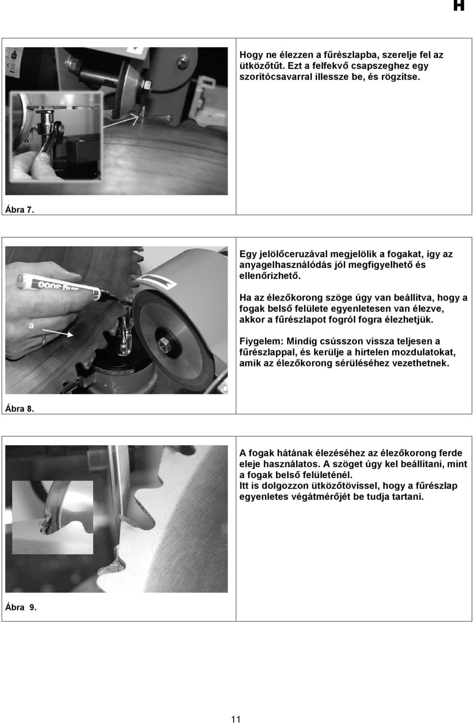 a Ha az élezõkorong szöge úgy van beállítva, hogy a fogak belsõ felülete egyenletesen van élezve, akkor a fûrészlapot fogról fogra élezhetjük.