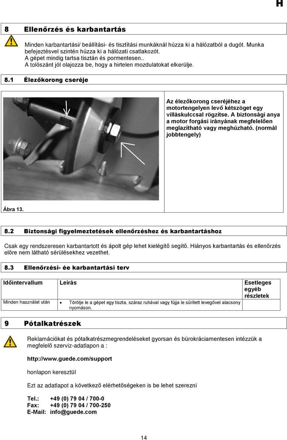 1 Élezõkorong cseréje Az élezõkorong cseréjéhez a motortengelyen levõ kétszöget egy villáskulccsal rögzítse. A biztonsági anya a motor forgási irányának megfelelõen meglazítható vagy meghúzható.