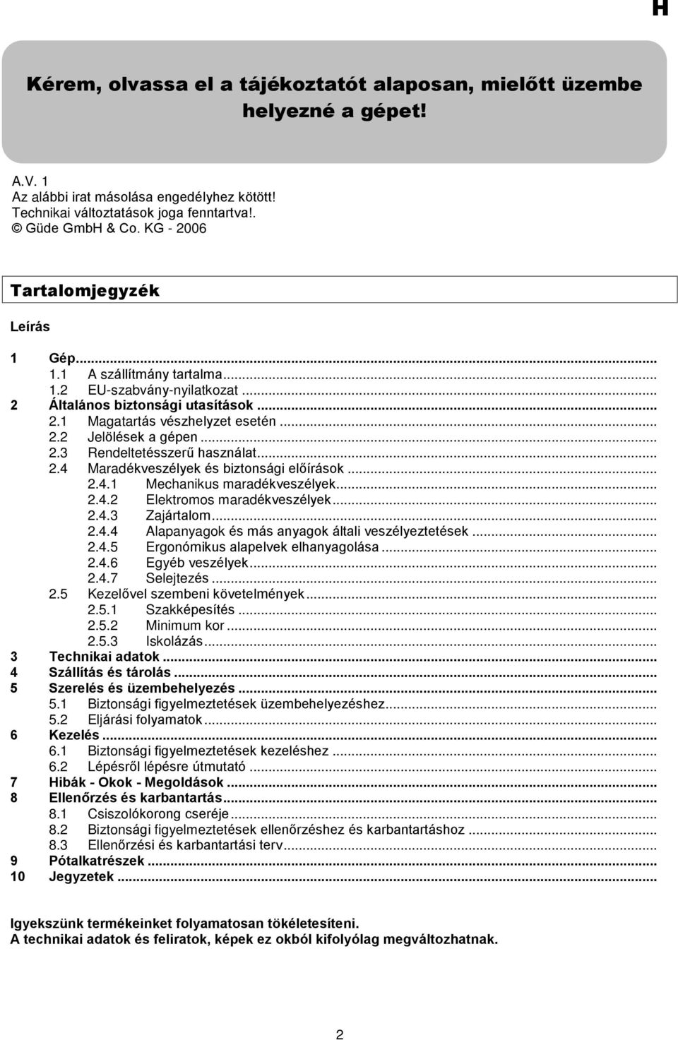 .. 2.3 Rendeltetésszerû használat... 2.4 Maradékveszélyek és biztonsági elõírások... 2.4.1 Mechanikus maradékveszélyek... 2.4.2 Elektromos maradékveszélyek... 2.4.3 Zajártalom... 2.4.4 Alapanyagok és más anyagok általi veszélyeztetések.