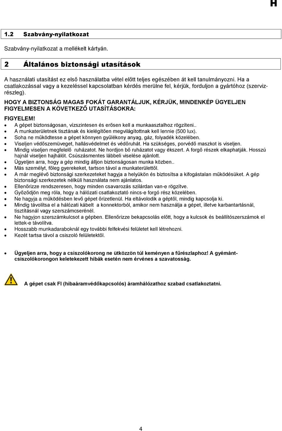 HOGY A BIZTONSÁG MAGAS FOKÁT GARANTÁLJUK, KÉRJÜK, MINDENKÉP ÜGYELJEN FIGYELMESEN A KÖVETKEZÕ UTASÍTÁSOKRA: FIGYELEM! A gépet biztonságosan, vízszintesen és erõsen kell a munkaasztalhoz rögzíteni.