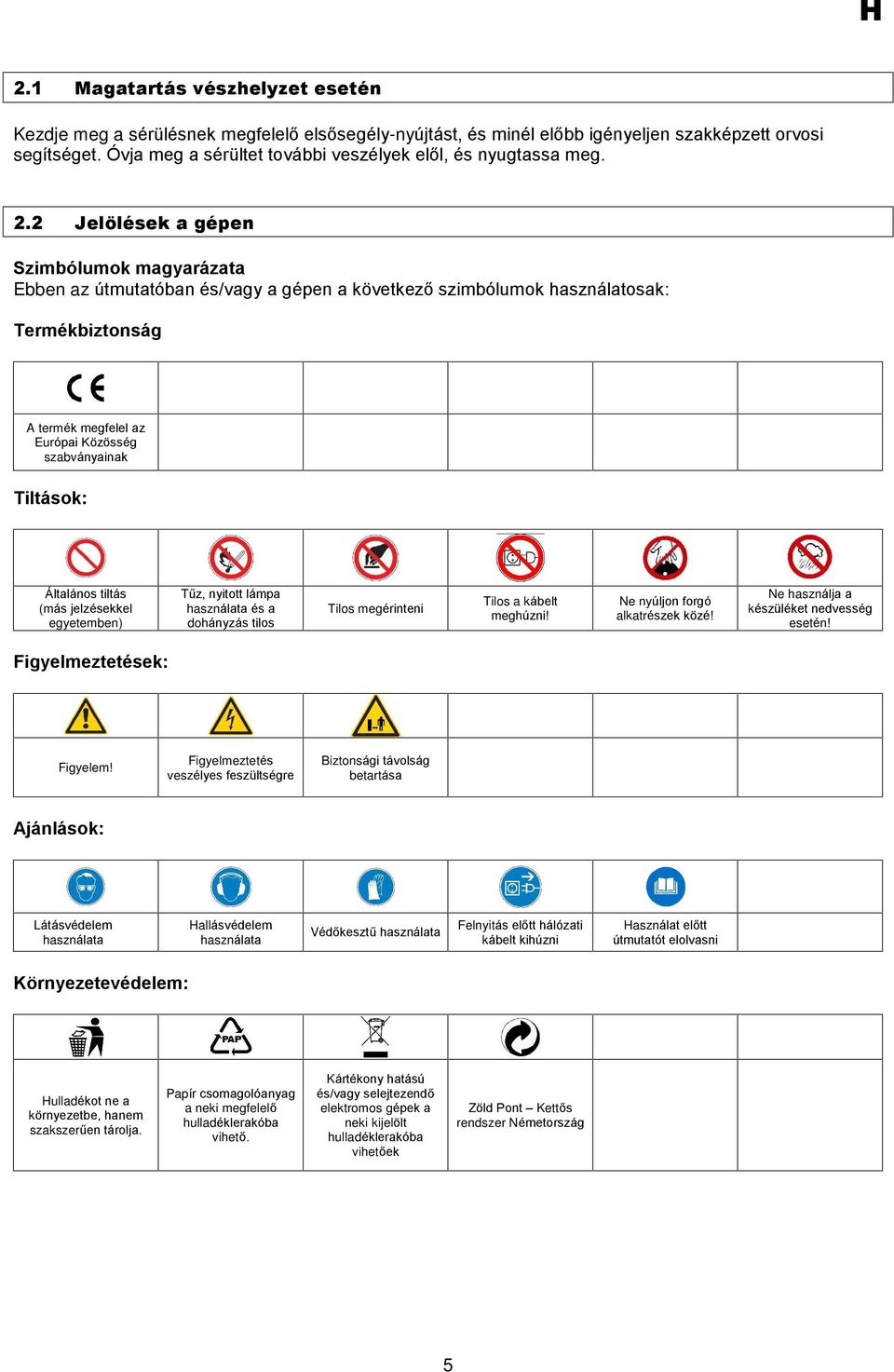 2 Jelölések a gépen Szimbólumok magyarázata Ebben az útmutatóban és/vagy a gépen a következõ szimbólumok használatosak: Termékbiztonság A termék megfelel az Európai Közösség szabványainak Tiltások: