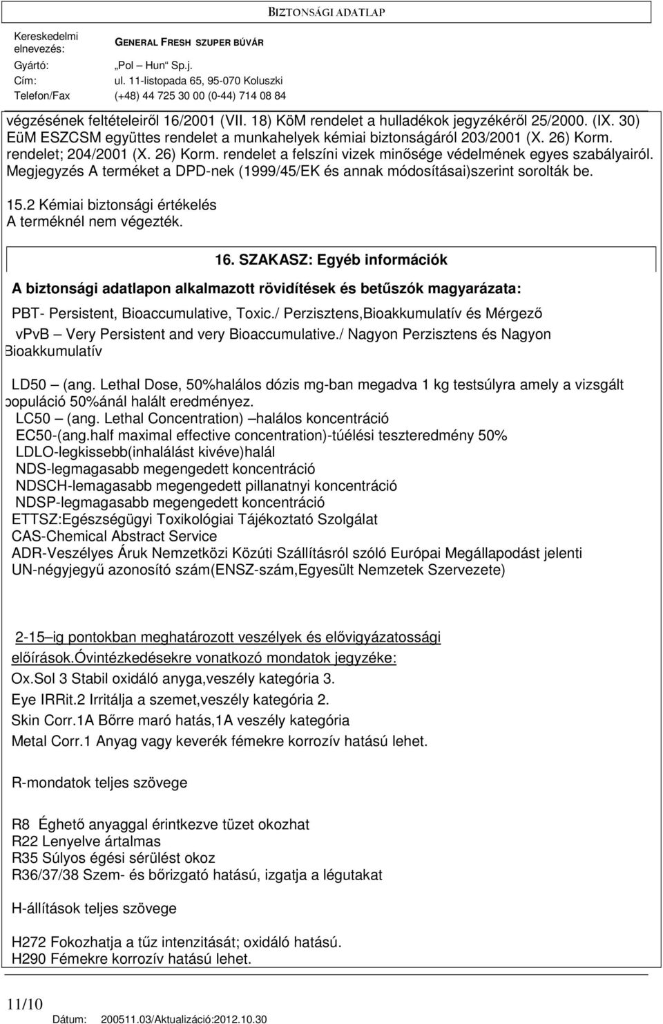 2 Kémiai biztonsági értékelés A terméknél nem végezték. 16. SZAKASZ: Egyéb információk A biztonsági adatlapon alkalmazott rövidítések és betőszók magyarázata: PBT- Persistent, Bioaccumulative, Toxic.