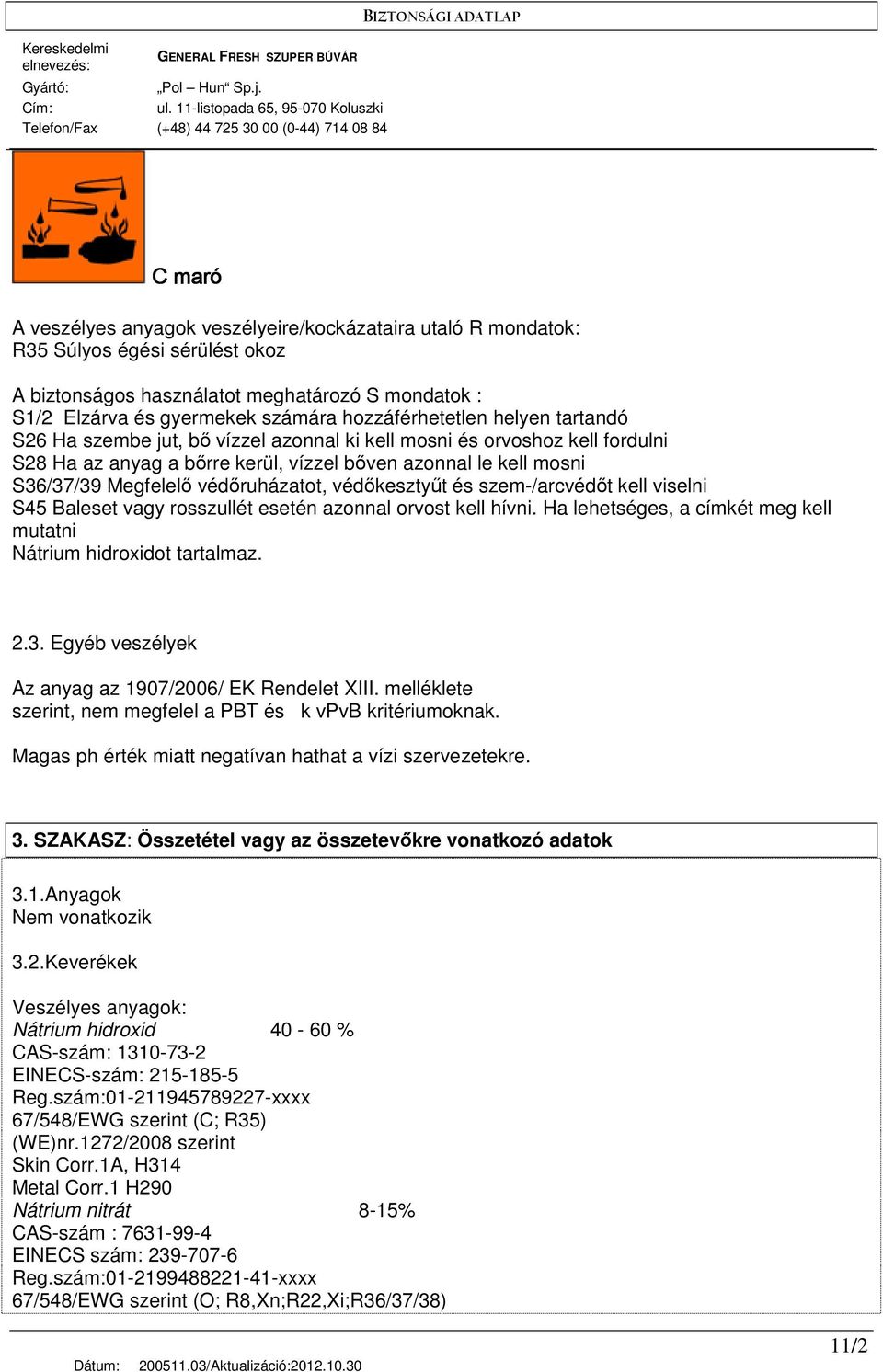 védıruházatot, védıkesztyőt és szem-/arcvédıt kell viselni S45 Baleset vagy rosszullét esetén azonnal orvost kell hívni. Ha lehetséges, a címkét meg kell mutatni Nátrium hidroxidot tartalmaz. 2.3.