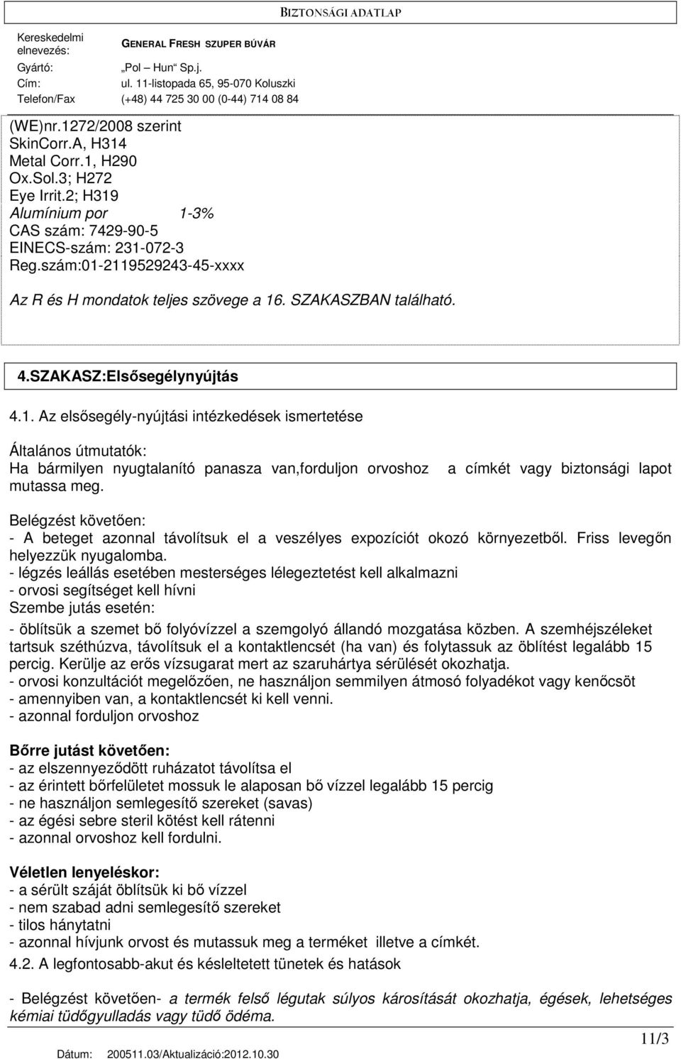 a címkét vagy biztonsági lapot Belégzést követıen: - A beteget azonnal távolítsuk el a veszélyes expozíciót okozó környezetbıl. Friss levegın helyezzük nyugalomba.