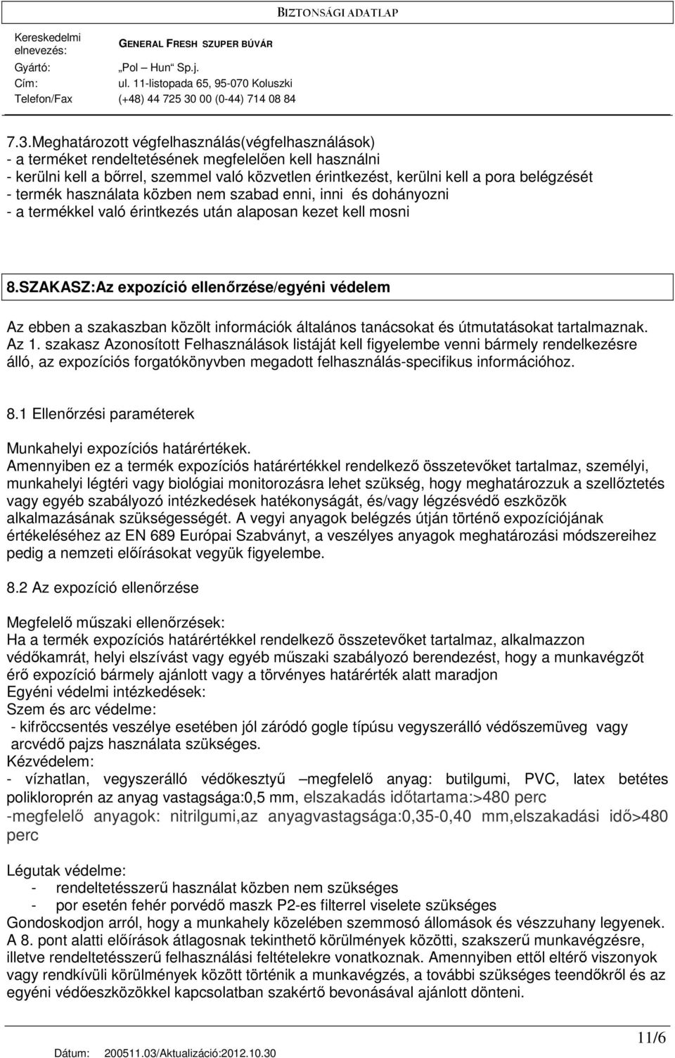 SZAKASZ:Az expozíció ellenırzése/egyéni védelem Az ebben a szakaszban közölt információk általános tanácsokat és útmutatásokat tartalmaznak. Az 1.