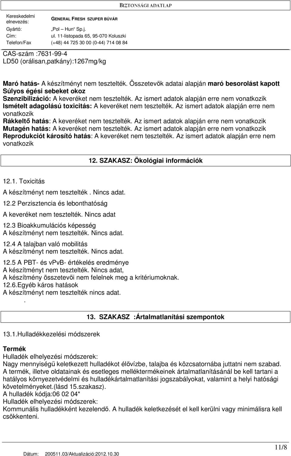 Az ismert adatok alapján erre nem vonatkozik Ismételt adagolású toxicitás: A keveréket nem tesztelték. Az ismert adatok alapján erre nem vonatkozik Rákkeltı hatás: A keveréket nem tesztelték.