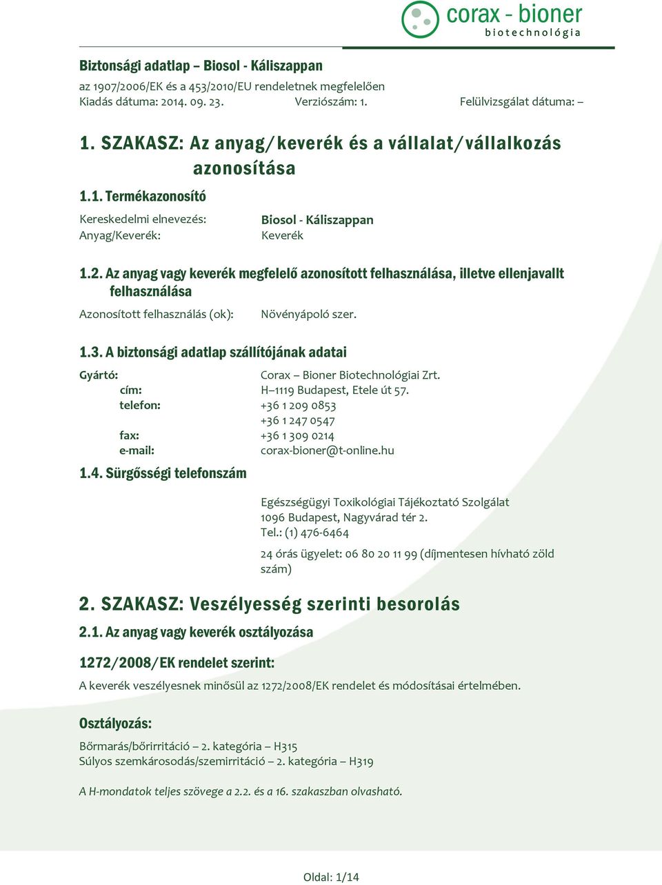 A biztonsági adatlap szállítójának adatai Gyártó: Corax Bioner Biotechnológiai Zrt. cím: H 1119 Budapest, Etele út 57.