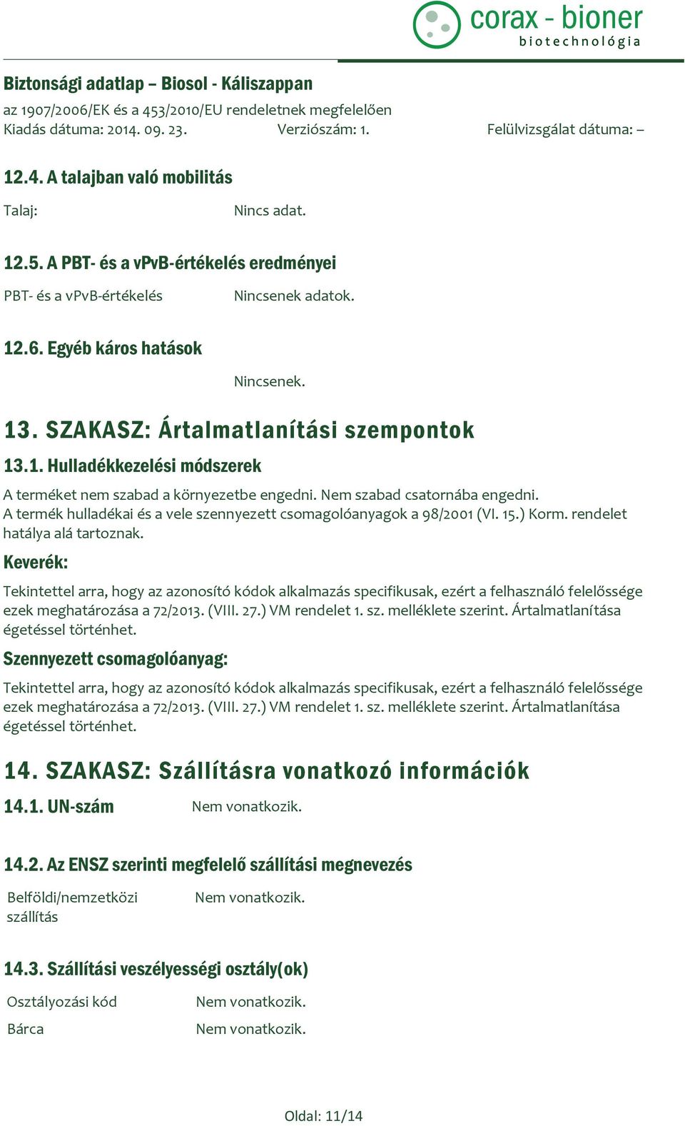 A termék hulladékai és a vele szennyezett csomagolóanyagok a 98/2001 (VI. 15.) Korm. rendelet hatálya alá tartoznak.