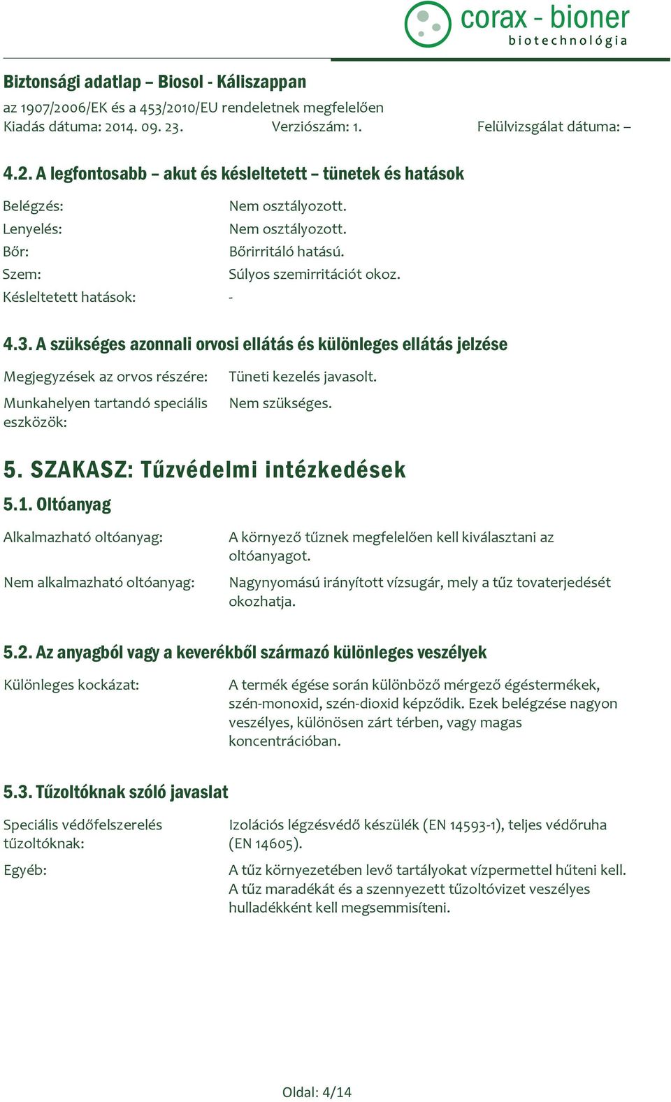 SZAKASZ: Tűzvédelmi intézkedések 5.1. Oltóanyag Alkalmazható oltóanyag: Nem alkalmazható oltóanyag: A környező tűznek megfelelően kell kiválasztani az oltóanyagot.