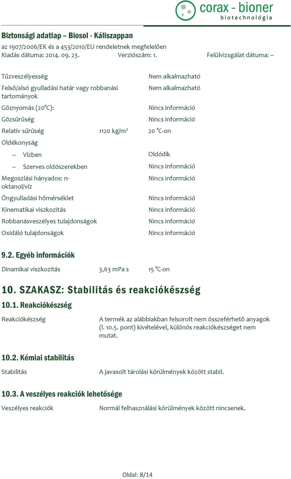 Egyéb információk Dinamikai viszkozitás 3,63 mpa s 15 C-on 10. SZAKASZ: Stabilitás és reakciókészség 10.1. Reakciókészség Reakciókészség A termék az alábbiakban felsorolt nem összeférhető anyagok (l.