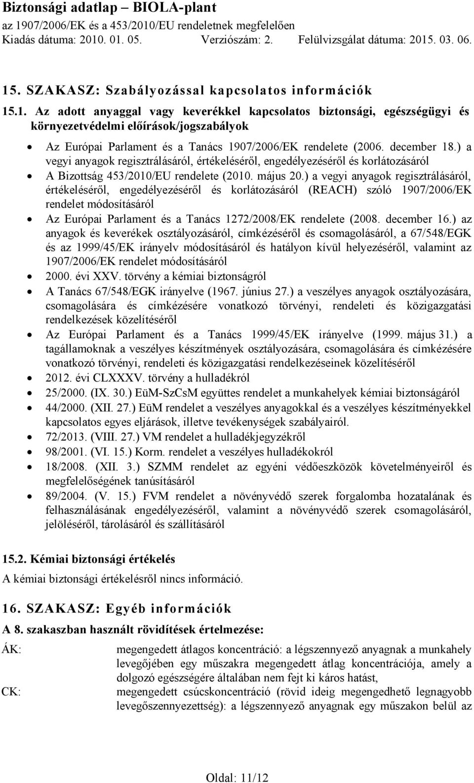 ) a vegyi anyagok regisztrálásáról, értékeléséről, engedélyezéséről és korlátozásáról (REACH) szóló 1907/2006/EK rendelet módosításáról Az Európai Parlament és a Tanács 1272/2008/EK rendelete (2008.