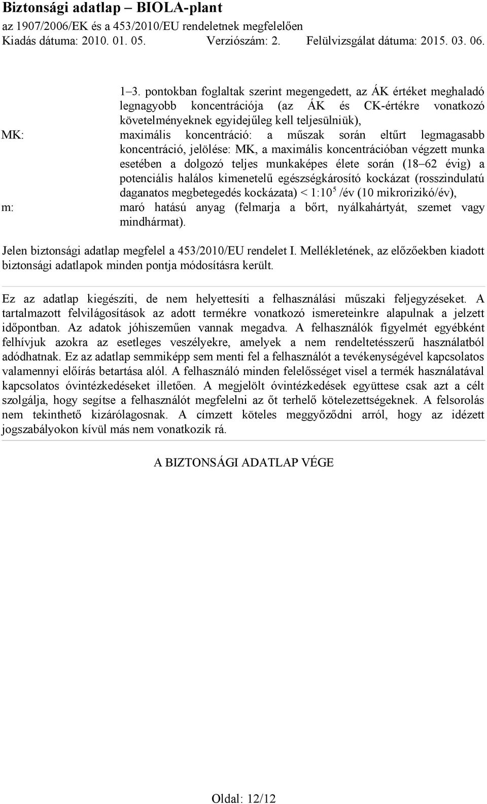 műszak során eltűrt legmagasabb koncentráció, jelölése: MK, a maximális koncentrációban végzett munka esetében a dolgozó teljes munkaképes élete során (18 62 évig) a potenciális halálos kimenetelű