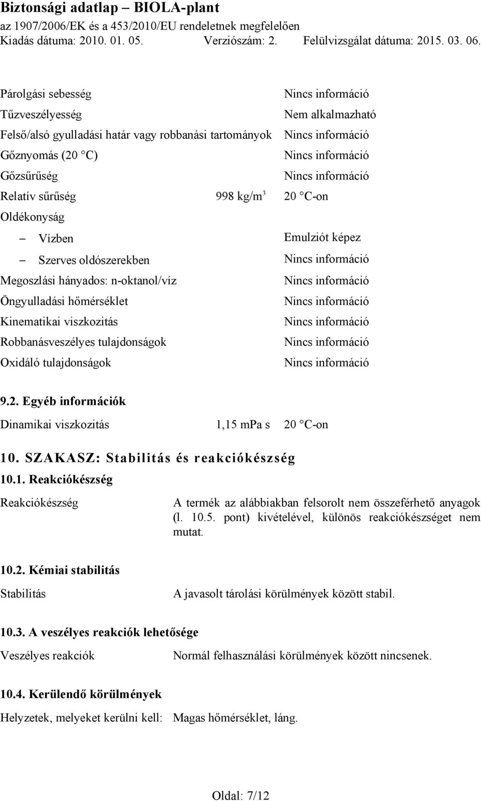 Egyéb információk Dinamikai viszkozitás 1,15 mpa s 20 C-on 10. SZAKASZ: Stabilitás és reakciókészség 10.1. Reakciókészség Reakciókészség A termék az alábbiakban felsorolt nem összeférhető anyagok (l.