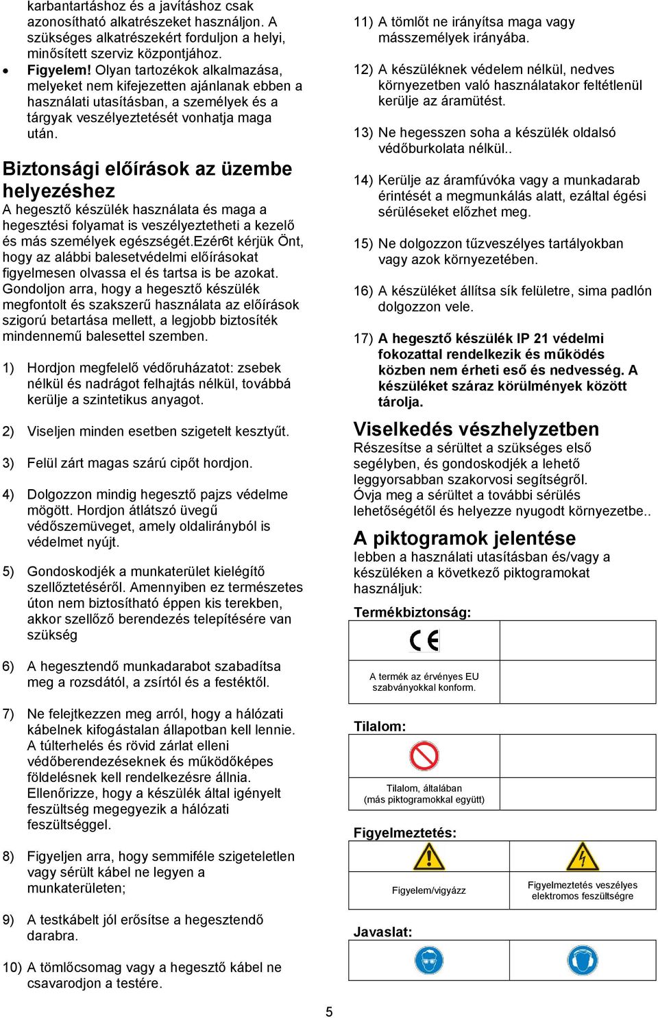 Biztonsági előírások az üzembe helyezéshez A hegesztő készülék használata és maga a hegesztési folyamat is veszélyeztetheti a kezelő és más személyek egészségét.