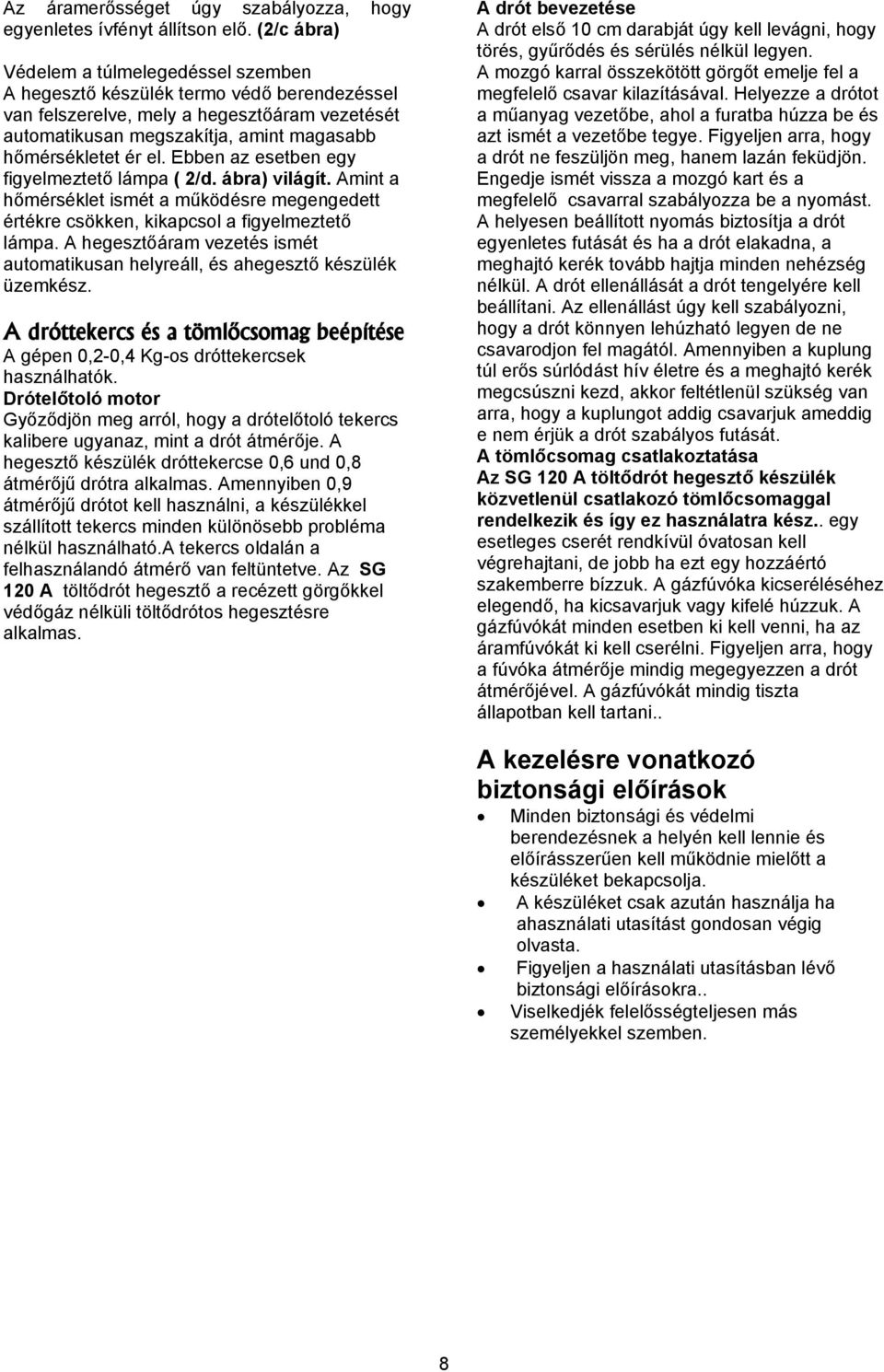 Ebben az esetben egy figyelmeztető lámpa ( 2/d. ábra) világít. Amint a hőmérséklet ismét a működésre megengedett értékre csökken, kikapcsol a figyelmeztető lámpa.