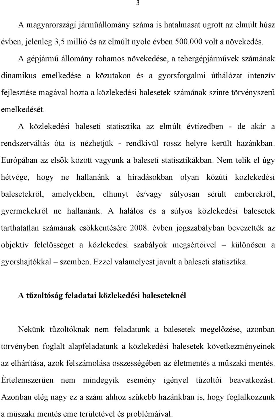 szinte törvényszerű emelkedését. A közlekedési baleseti statisztika az elmúlt évtizedben - de akár a rendszerváltás óta is nézhetjük - rendkívül rossz helyre került hazánkban.