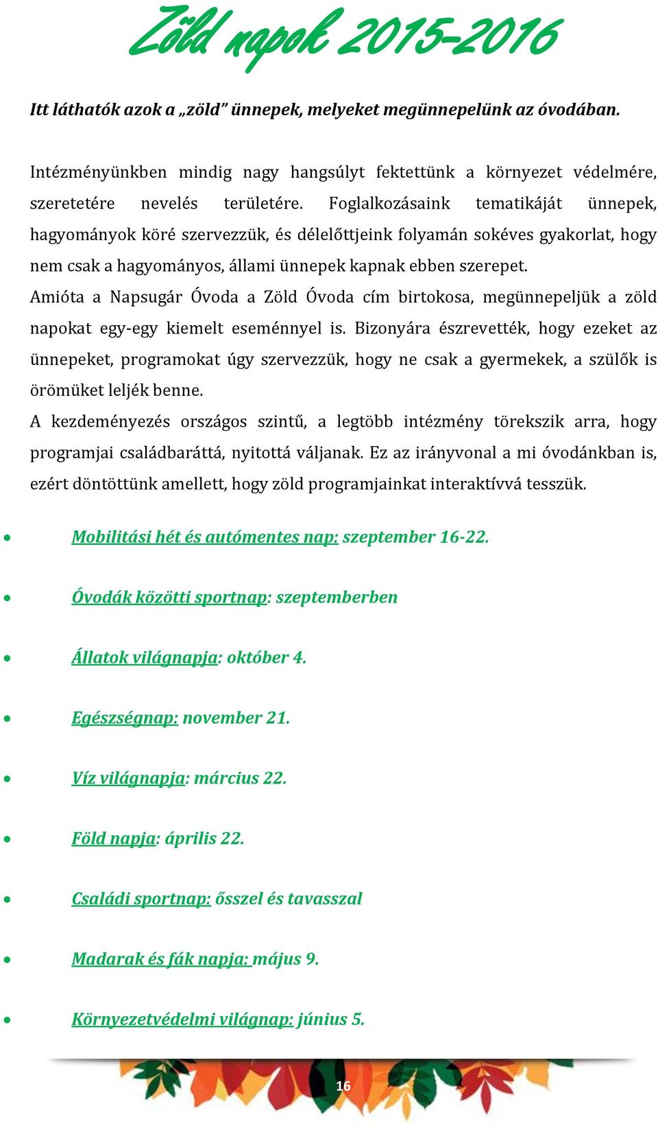 Amióta a Napsugár Óvoda a Zöld Óvoda cím birtokosa, megünnepeljük a zöld napokat egy-egy kiemelt eseménnyel is.