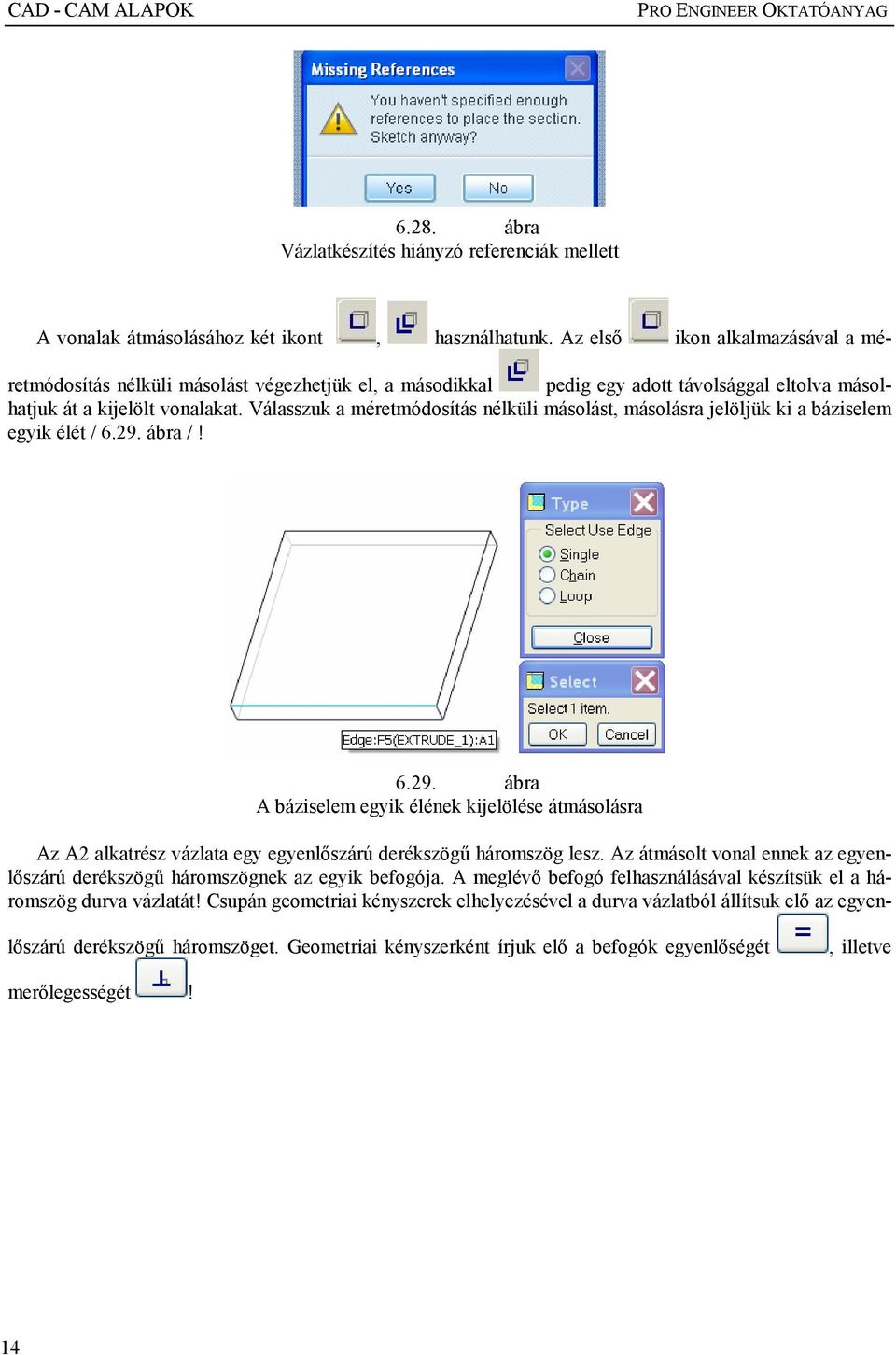 Válasszuk a méretmódosítás nélküli másolást, másolásra jelöljük ki a báziselem egyik élét / 6.29.