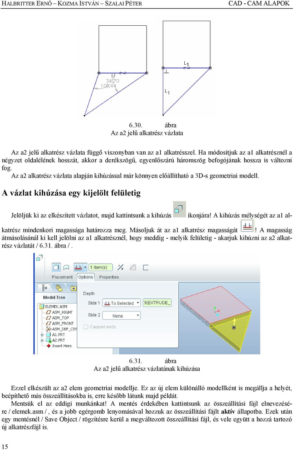 Az a2 alkatrész vázlata alapján kihúzással már könnyen elıállítható a 3D-s geometriai modell.