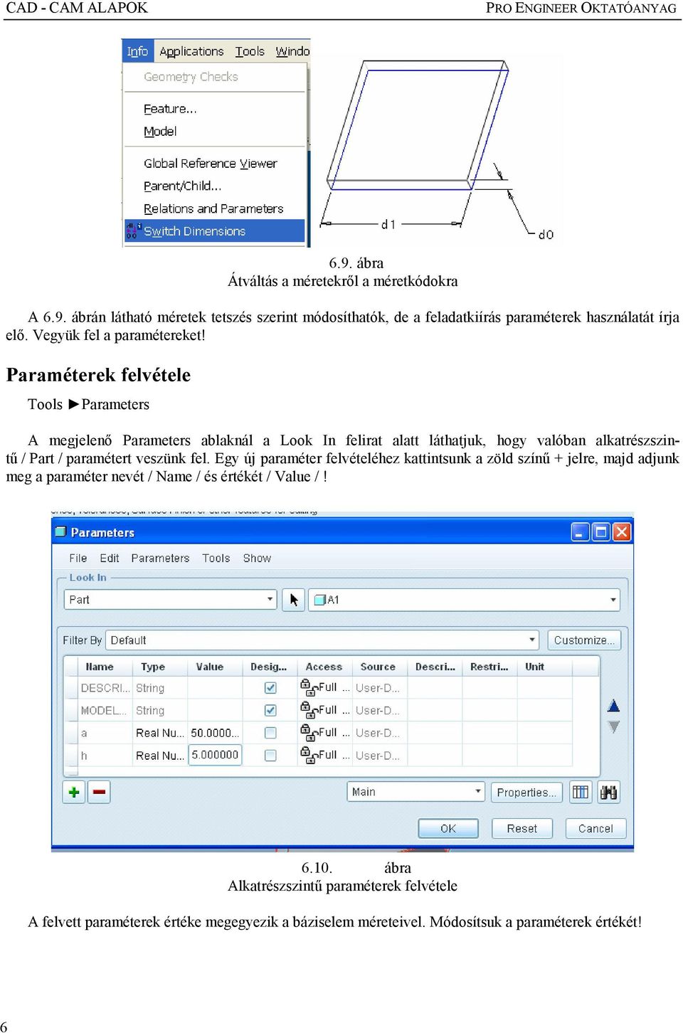 Paraméterek felvétele Tools Parameters A megjelenı Parameters ablaknál a Look In felirat alatt láthatjuk, hogy valóban alkatrészszintő / Part / paramétert veszünk fel.